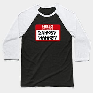 Hello My Name Is Banksy Wanksy Baseball T-Shirt